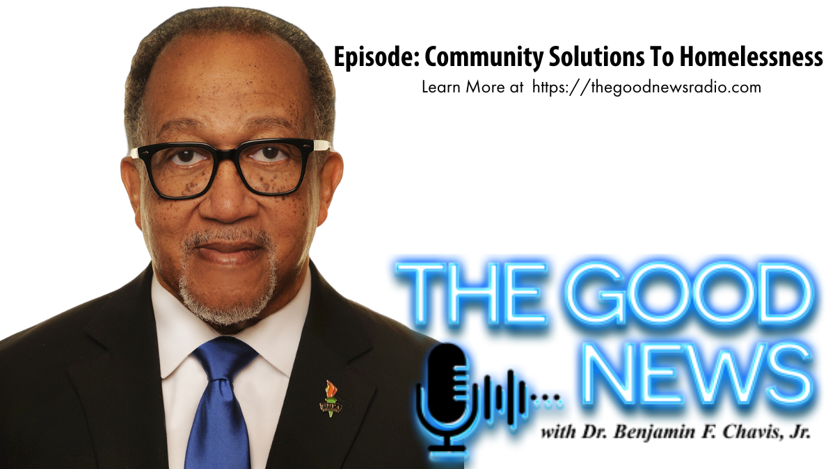 Listen To “The Good News” with Dr. Benjamin F. Chavis Jr. Episode: Community Solutions To Homelessness