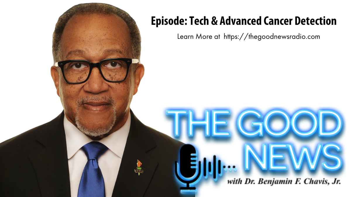 “The Good News” with Dr. Benjamin F. Chavis Jr. Episode: Tech & Advanced Cancer Detection