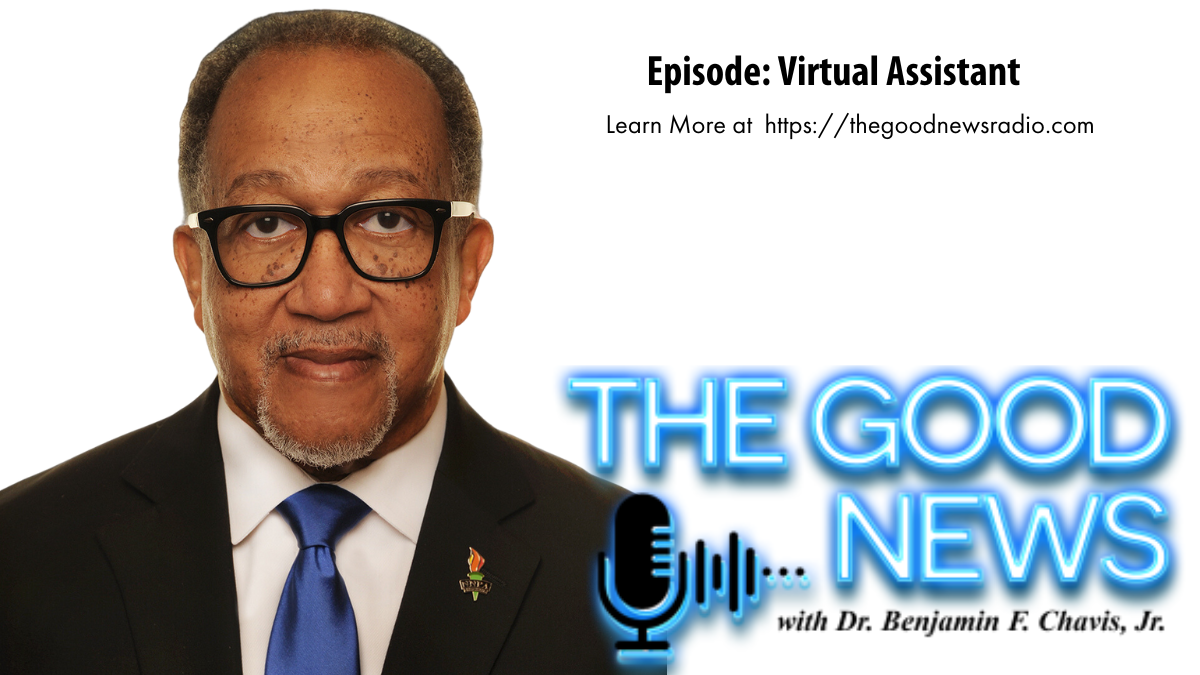 “The Good News” with Dr. Benjamin F. Chavis Jr. Episode: Virtual Assistant